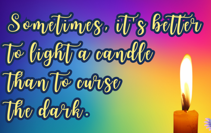 Rainbow backdrop with a lit candle on the foreground and the quote, Sometimes it's better to light a candle than to curse the dark.